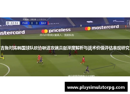 吉鲁对阵韩国球队欧协联进攻端贡献深度解析与战术价值评估表现研究