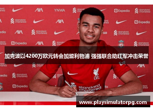 加克波以4200万欧元转会加盟利物浦 强强联合助红军冲击荣誉